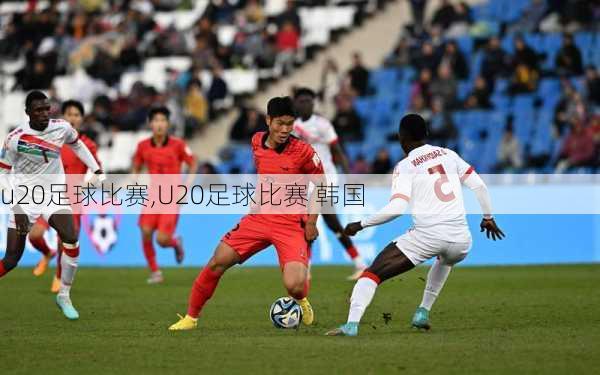 u20足球比赛,U20足球比赛 韩国