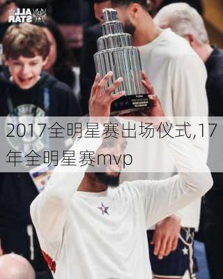 2017全明星赛出场仪式,17年全明星赛mvp