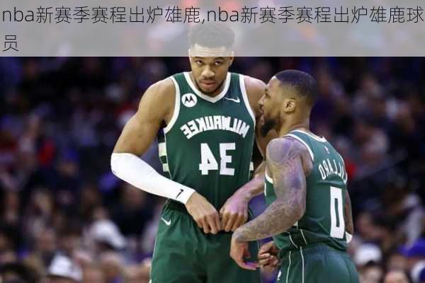 nba新赛季赛程出炉雄鹿,nba新赛季赛程出炉雄鹿球员