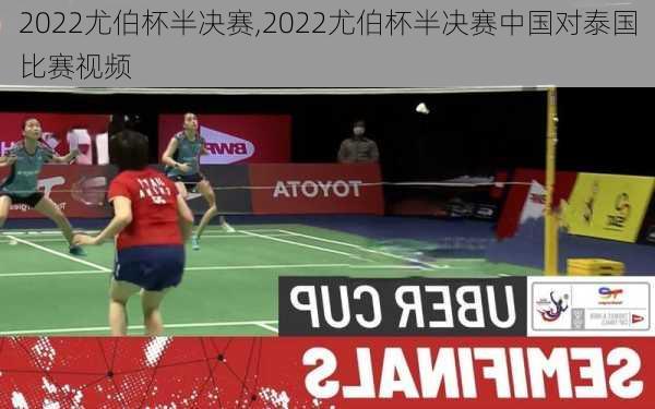 2022尤伯杯半决赛,2022尤伯杯半决赛中国对泰国比赛视频