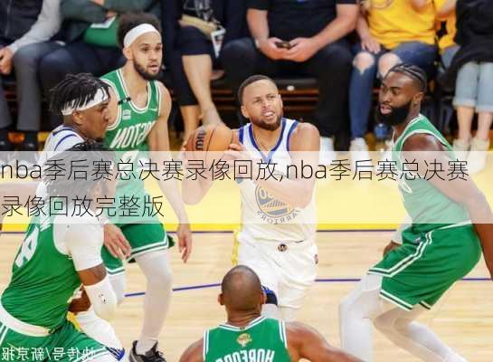 nba季后赛总决赛录像回放,nba季后赛总决赛录像回放完整版