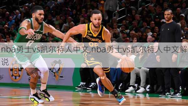 nba勇士vs凯尔特人中文,nba勇士vs凯尔特人中文解说