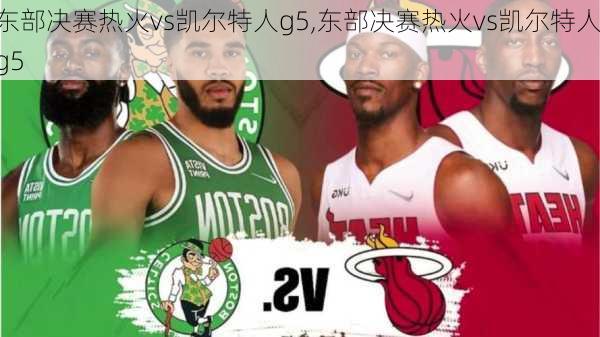 东部决赛热火vs凯尔特人g5,东部决赛热火vs凯尔特人g5