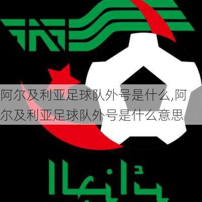 阿尔及利亚足球队外号是什么,阿尔及利亚足球队外号是什么意思