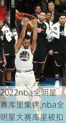 2022nba全明星赛库里集锦,nba全明星大赛库里被扣