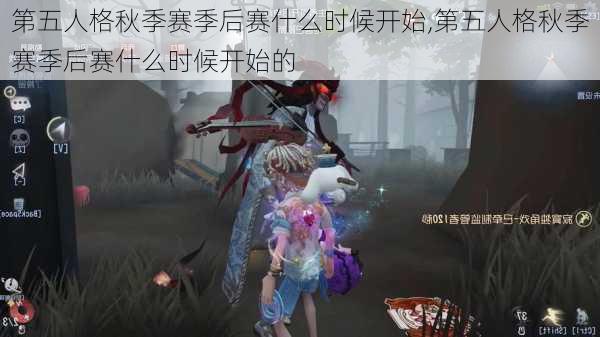 第五人格秋季赛季后赛什么时候开始,第五人格秋季赛季后赛什么时候开始的