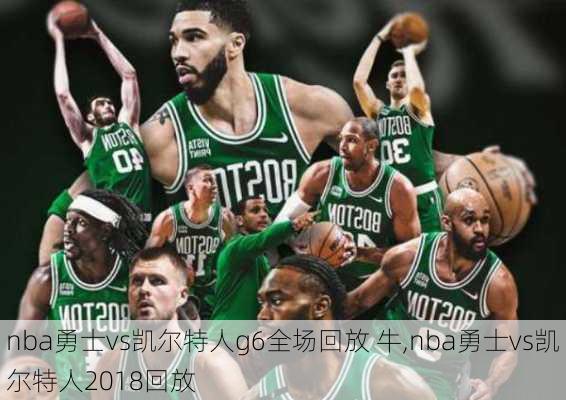 nba勇士vs凯尔特人g6全场回放 牛,nba勇士vs凯尔特人2018回放