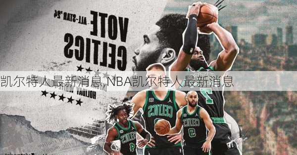 凯尔特人最新消息,NBA凯尔特人最新消息