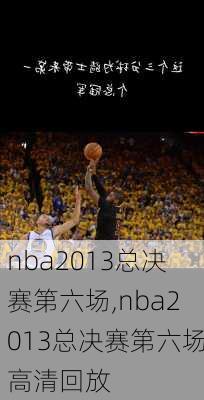 nba2013总决赛第六场,nba2013总决赛第六场高清回放