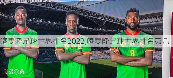 喀麦隆足球世界排名2022,喀麦隆足球世界排名第几