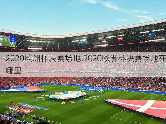 2020欧洲杯决赛场地,2020欧洲杯决赛场地在哪里