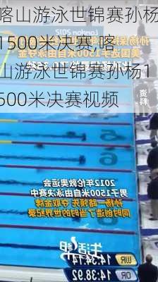 喀山游泳世锦赛孙杨1500米决赛,喀山游泳世锦赛孙杨1500米决赛视频