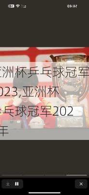 亚洲杯乒乓球冠军2023,亚洲杯乒乓球冠军2023年