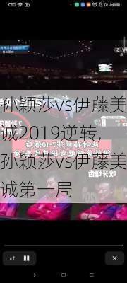 孙颖莎vs伊藤美诚2019逆转,孙颖莎vs伊藤美诚第一局